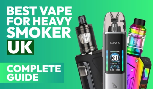 Best Vape for Heavy Smokers UK: A Complete Buyer’s Guide